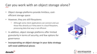 8
Can you work with an object storage alone?
• Object storage platforms provide limitless, cost-
efficient storage space
•...