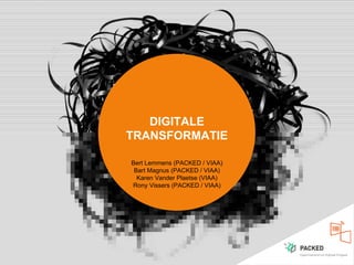 DIGITALE
TRANSFORMATIE
Bert Lemmens (PACKED / VIAA)
Bart Magnus (PACKED / VIAA)
Karen Vander Plaetse (VIAA)
Rony Vissers (...