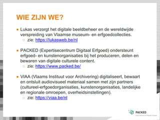 WIE ZIJN WE?
● Lukas verzorgt het digitale beeldbeheer en de wereldwijde
verspreiding van Vlaamse museum- en erfgoedcollec...