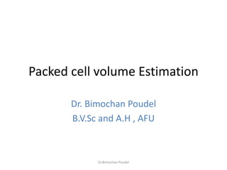 Packed cell volume Estimation
Dr. Bimochan Poudel
B.V.Sc and A.H , AFU
Dr.Bimochan Poudel
 
