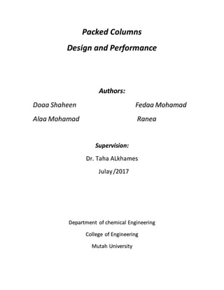 Packed Columns
Design and Performance
Authors:
Doaa Shaheen Fedaa Mohamad
Alaa Mohamad Ranea
Supervision:
Dr. Taha ALkhames
Julay/2017
Department of chemical Engineering
College of Engineering
Mutah University
 