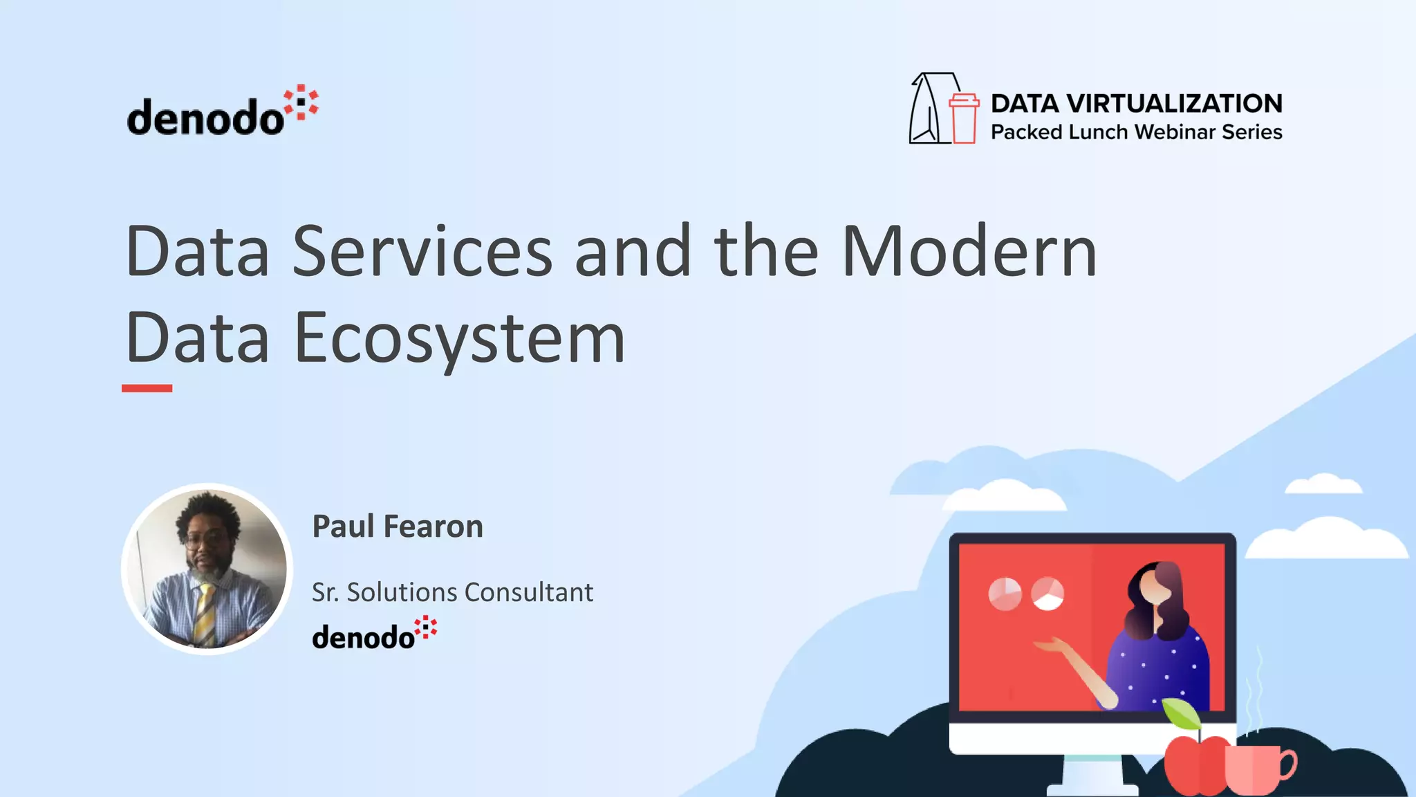 Data Services and the Modern
Data Ecosystem
Paul Fearon
Sr. Solutions Consultant
 