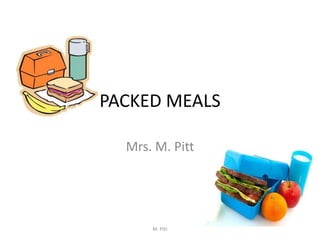 PACKED MEALS
Mrs. M. Pitt

M. Pitt

 
