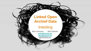 Linked Open
Archief Data
Inleiding
Bert Lemmens Alina Saenko
bertb@packed.be
alina@packed.be
@PACKEDvzw
 