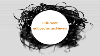 LOD voor
erfgoed en archieven
 