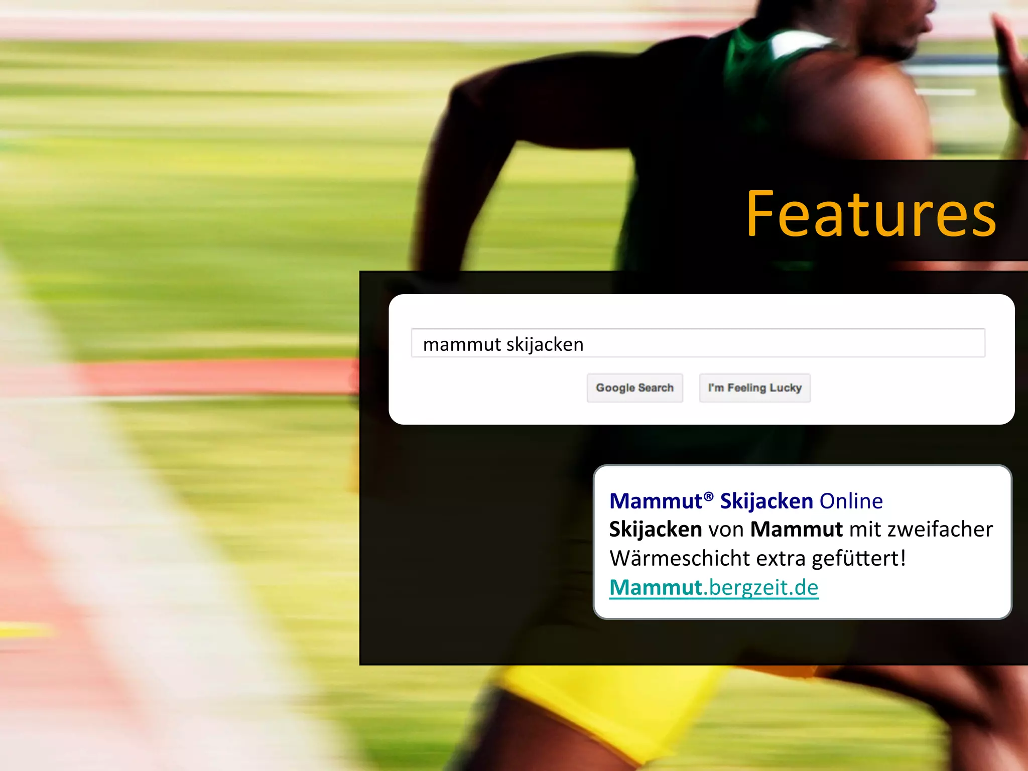 Features	
  
mammut	
  skijacken	
  
Mammut®	
  Skijacken	
  Online	
  
Skijacken	
  von	
  Mammut	
  mit	
  zweifacher	
  
Wärmeschicht	
  extra	
  gefücert!	
  
Mammut.bergzeit.de	
  
 