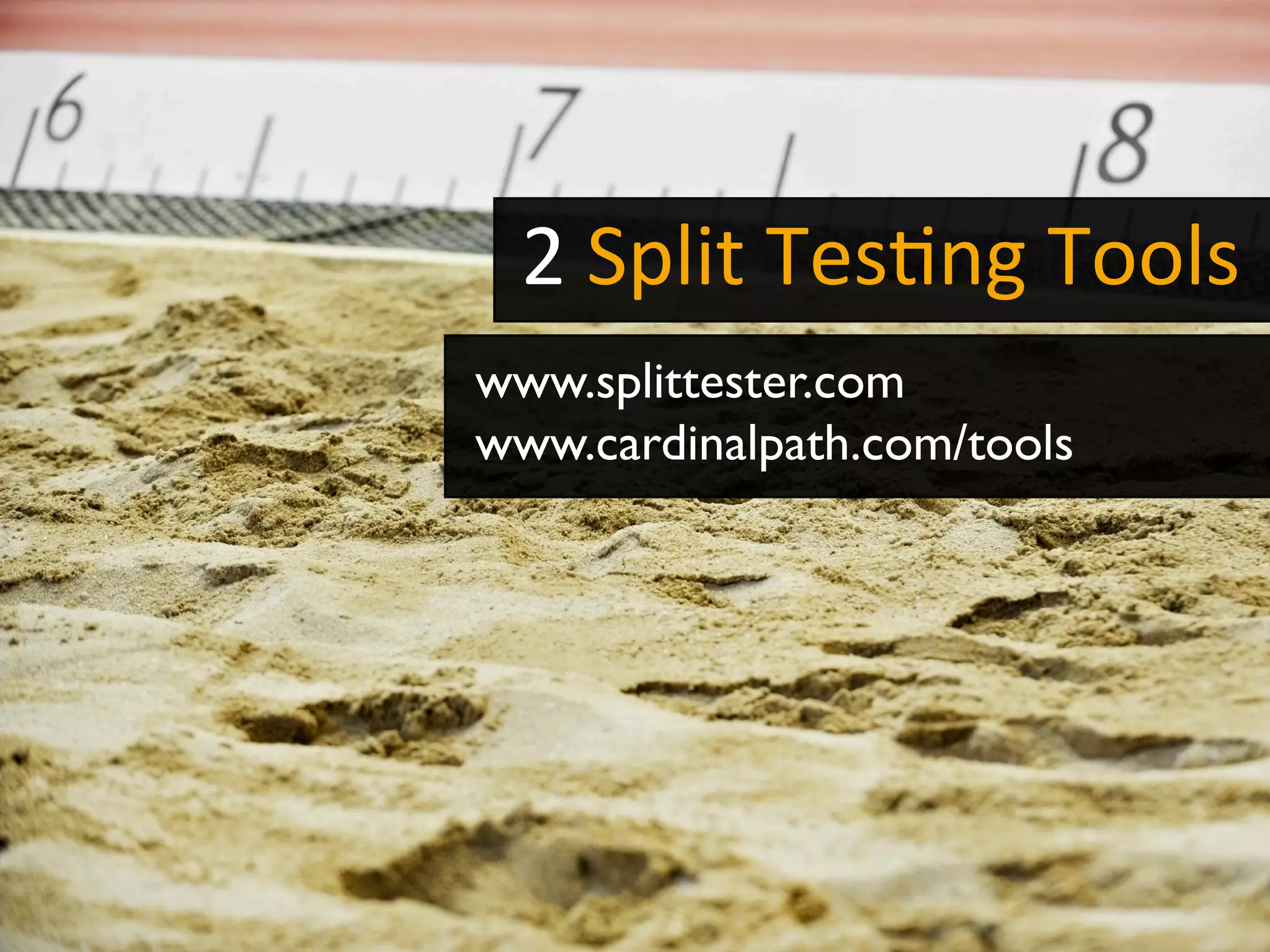 2	
  Split	
  Tes-ng	
  Tools	
  
	
  www.splittester.com
www.cardinalpath.com/tools
 