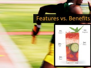Features	
  vs.	
  Beneﬁts	
  
	
  
 