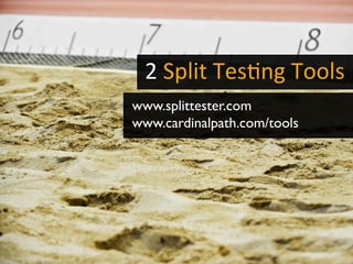 2	
  Split	
  Tes-ng	
  Tools	
  
	
  www.splittester.com
www.cardinalpath.com/tools
 