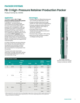 11
Application
The Baker Hughes FB-3™
high-
pressure retainer production packer
is designed for the extreme
hydrostatic- annulus pressures
encountered during deep well tests.
It’s most commonly used in high-
pressure DST completions, when the
possible evacuation of tubing fluids,
during perforating, could result in
extreme loads on packers. The FB-3’s
non-sealing bore differentiates it from
conventional FB-1™
packers. Seal-
bore extensions attached below the
packer will function as the tubing-to-
packer sealing device, while the packer
effects a casing seal and supports the
induced loads.
In cases of extreme annulus pressure
from above, the seal assembly may
be spaced out to prevent contact
with the locating shoulder to limit
the transmission of compression into
the packer.
The seal-bore sizes have been
optimized, so large-diameter tubing-
conveyed perforating guns can be
removed after firing.
Advantages
• Packers rated for differential pressures
up to 15,000 psi dependent on size
• Largest possible opening through
packer for high-pressure applications
• Uniquely designed sealing element
eliminates need for wire mesh in
extreme applications
• One piece body with premium
thread down for sealbore extension
enhances reliability
• Standard slips will grip V-150 casing
• May be set with standard wireline
or drillpipe setting tools
FB-3 High-Pressure
Retainer Production Packer
Product Family No. H41350
When proposed for use in other than the casing weight range shown contact your Baker Hughes representative.
NOTE: Contact your local Baker Hughes representative for information regarding pressure and temperature
ratings and elastomer availability.
*
FB-3 High-Pressure Retainer Production Packer
Product Family No. H41350
Specification Guide
Casing Packer
Element
Packer
OD Weight
Model Size
in. mm lb/ft Type OD
5 127.0
26.7 FB–3 22–23
Nitrile
3.594
20.8 HE Sp 396–26 3.968
7 177.8
42.7
FB–3
82–38
Nitrile
5.500
41 * 83–36 5.672
38–41 * 83–40 Sp 5.691
38
83–36 5.687
83–40 5.691
35 83–40 Sp Aflas 5.770
32
83–40 Sp Nitrile
5.800
83–40
Aflas
26 87–40 6.000
75
/8 193.6
51.2 (50.91 Plain End)
FB–3
85–40 Sp Nitrile
5.875
55.3 85–40 Aflas
47.1 87–40
Nitrile
6.000
45.3
89–40
6.250
42.8
39 Aflas 6.375
PACKER SYSTEMS
PACKER SYSTEMS
 