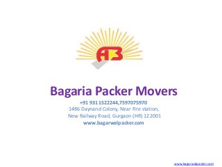 Bagaria Packer Movers
+91 9311522244,7597075970
1486 Daynand Colony, Near Fire station,
New Railway Road, Gurgaon (HR) 122001
www.bagarwalpacker.com
www.bagarwalpacker.com
 