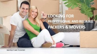 LOOKING FOR
PROFESSIONAL AND RELIABLE
PACKERS & MOVERS
SIMPLEST WAY TO MOVE
 