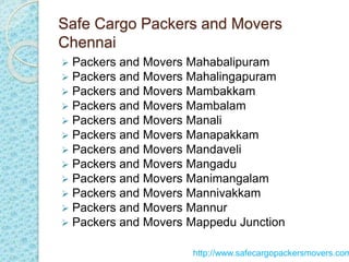 Safe Cargo Packers and Movers
Chennai
 Packers and Movers Maraimalai Nagar
 Packers and Movers Medavakkam
 Packers and ...