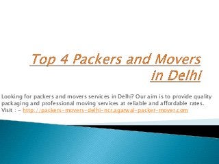 Looking for packers and movers services in Delhi? Our aim is to provide quality
packaging and professional moving services at reliable and affordable rates.
Visit : - http://packers-movers-delhi-ncr.agarwal-packer-mover.com
 