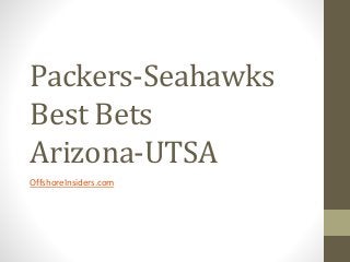 Packers-Seahawks 
Best Bets 
Arizona-UTSA 
OffshoreInsiders.com 
 