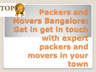 Packers and
Movers Bangalore:
Get in get in touch
with expert
packers and
movers in your
town
 