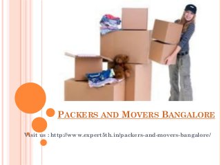 PACKERS AND MOVERS BANGALORE
Visit us : http://www.expert5th.in/packers-and-movers-bangalore/
 