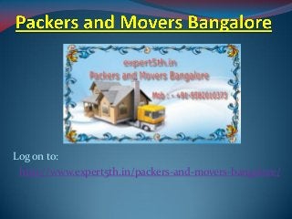Log on to:
http://www.expert5th.in/packers-and-movers-bangalore/
 