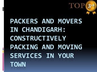 PACKERS AND MOVERS
IN CHANDIGARH:
CONSTRUCTIVELY
PACKING AND MOVING
SERVICES IN YOUR
TOWN
 