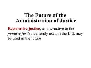 The Future of the  Administration of Justice Restorative justice , an alternative to the  punitive justice  currently used...