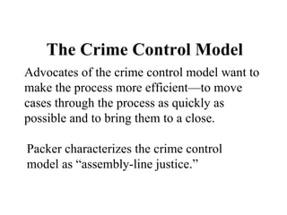 The Crime Control Model Advocates of the crime control model want to make the process more efficient—to move cases through...