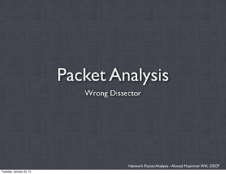 Packet Analysis
                             Wrong Dissector




                                        Network Packet Analysis - Ahmad Muammar W.K. OSCP
Tuesday, January 22, 13
 