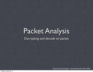Packet Analysis
                          Decrypting and decode ssl packet




                                              Network Packet Analysis - Ahmad Muammar W.K. OSCP
Tuesday, January 22, 13
 