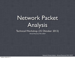 Network Packet
                             Analysis
                          Technical Workshop (25 Oktober 2012)
                                     Ahmad Muammar W.K. OSCP




                                                       Network Packet Analysis - Ahmad Muammar W.K. OSCP
Tuesday, January 22, 13
 