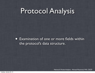 Protocol Analysis


                          • Examination of one or more ﬁelds within
                            the protocol’s data structure.




                                                  Network Packet Analysis - Ahmad Muammar W.K. OSCP
Tuesday, January 22, 13
 