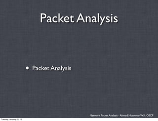 Packet Analysis


                          • Packet Analysis



                                              Network Packet Analysis - Ahmad Muammar W.K. OSCP
Tuesday, January 22, 13
 