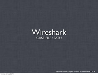 Wireshark
                           CASE FILE : SATU




                                       Network Packet Analysis - Ahmad Muammar W.K. OSCP
Tuesday, January 22, 13
 