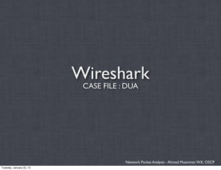 Wireshark
                           CASE FILE : DUA




                                      Network Packet Analysis - Ahmad Muammar W.K. OSCP
Tuesday, January 22, 13
 