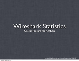 Wireshark Statistics
                              Usefull Feature for Analysis




                                                Network Packet Analysis - Ahmad Muammar W.K. OSCP
Tuesday, January 22, 13
 