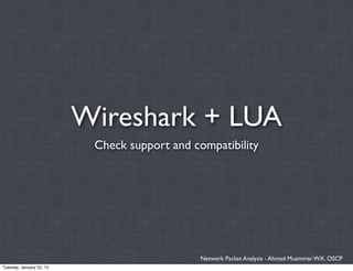 Wireshark + LUA
                           Check support and compatibility




                                               Network Packet Analysis - Ahmad Muammar W.K. OSCP
Tuesday, January 22, 13
 