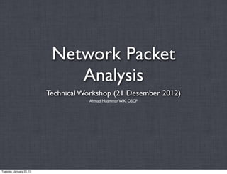 Network Packet
                              Analysis
                          Technical Workshop (21 Desember 2012)
    ...