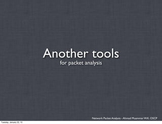 Another tools
                            for packet analysis




                                          Network Packet Analysis - Ahmad Muammar W.K. OSCP
Tuesday, January 22, 13
 