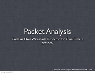 Packet Analysis
                    Creating Own Wireshark Dissector for Own/Others
                                       protocol




                                               Network Packet Analysis - Ahmad Muammar W.K. OSCP
Tuesday, January 22, 13
 