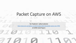 Packet Capture on AWS
Teri Radichel | @teriradichel
https://www.sans.org/reading-room/whitepapers/detection/packet-capture-aws-37905
(A SANS Gold Paper)
 