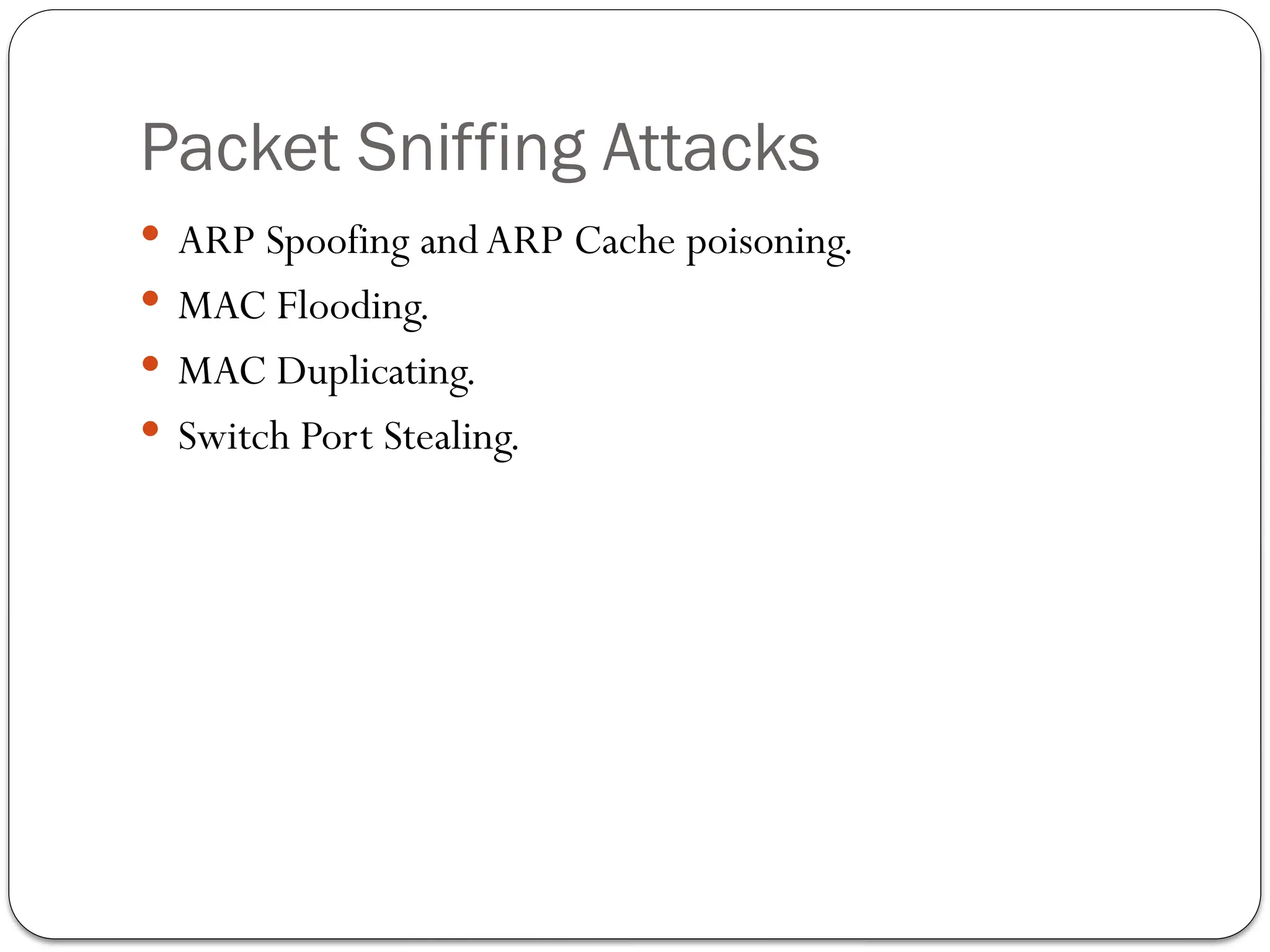 Packet Sniffing Attacks
 ARP Spoofing and ARP Cache poisoning.
 MAC Flooding.
 MAC Duplicating.
 Switch Port Stealing.
 