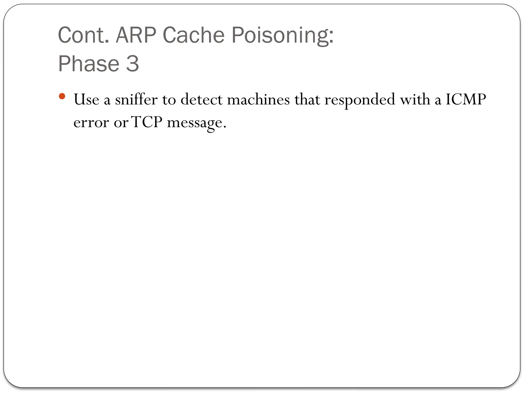 Cont. ARP Cache Poisoning:
Phase 3
 Use a sniffer to detect machines that responded with a ICMP
error orTCP message.
 