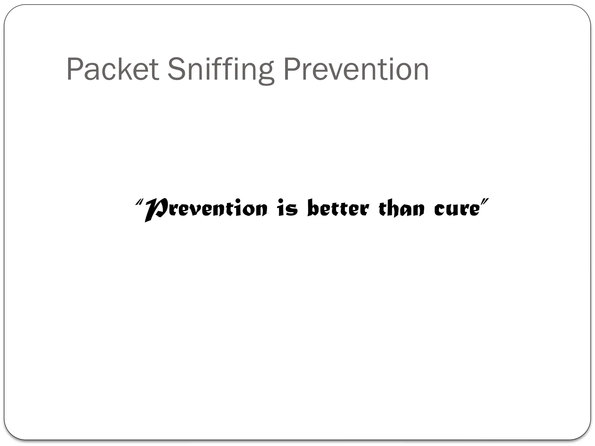 Packet Sniffing Prevention
“Prevention is better than cure”
 