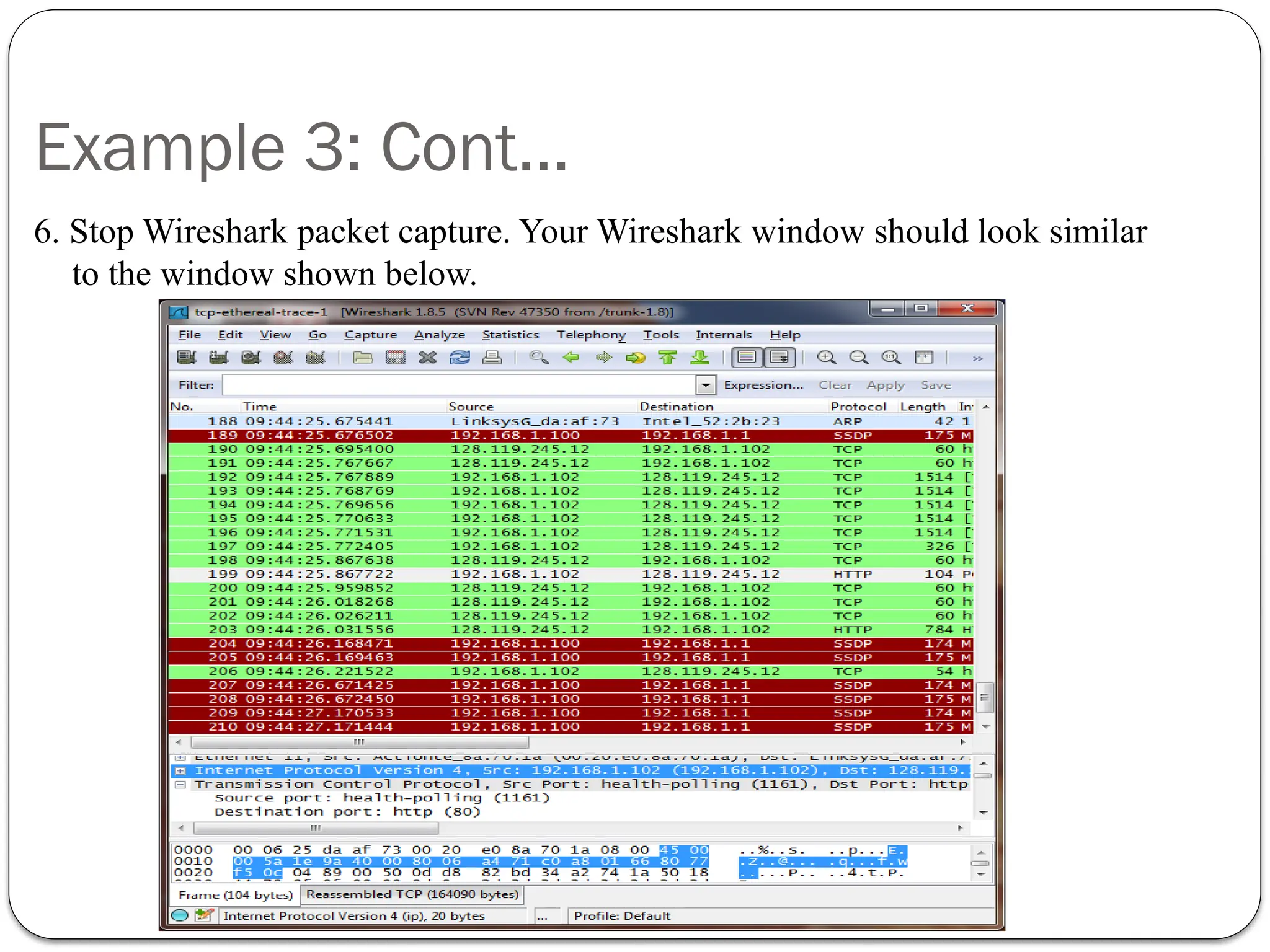 Example 3: Cont…
6. Stop Wireshark packet capture. Your Wireshark window should look similar
to the window shown below.
 