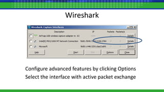 Wireshark
Configure advanced features by clicking Options
Select the interface with active packet exchange
 