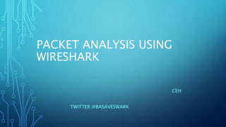 PACKET ANALYSIS USING
WIRESHARK
CEH
TWITTER:@BASAVESWARK
 