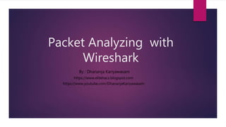 Packet Analyzing with
Wireshark
By : Dhananja Kariyawasam
https://www.elitehacz.blogspot.com
https://www.youtube.com/DhananjaKariyawasam
 