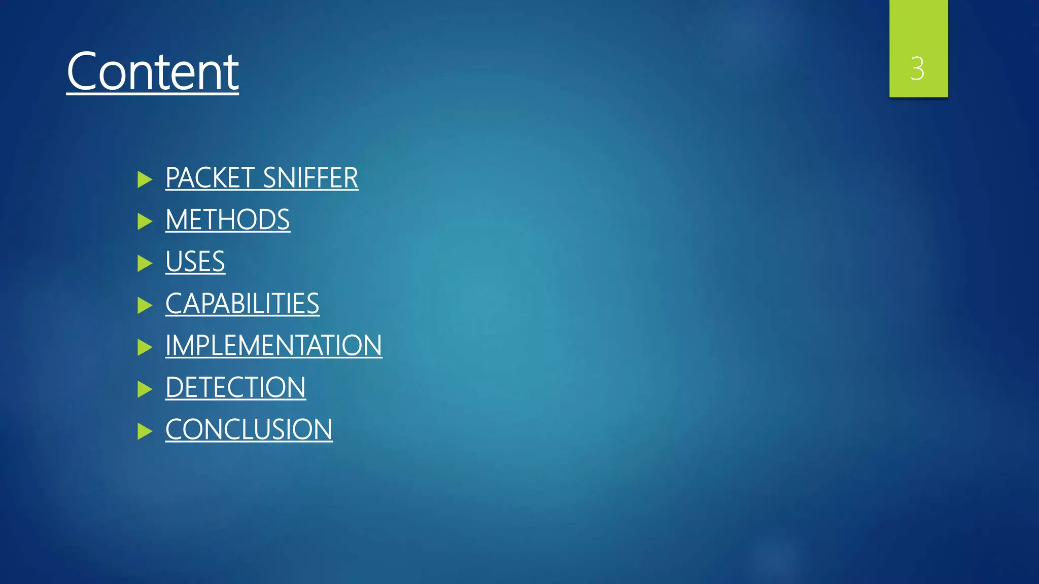Content
 PACKET SNIFFER
 METHODS
 USES
 CAPABILITIES
 IMPLEMENTATION
 DETECTION
 CONCLUSION
3
 