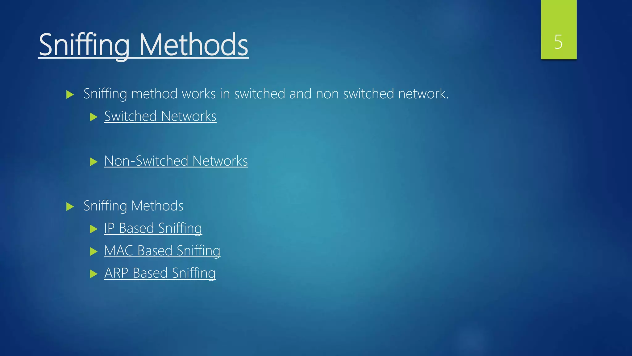 Sniffing Methods
 Sniffing method works in switched and non switched network.
 Switched Networks
 Non-Switched Networks
 Sniffing Methods
 IP Based Sniffing
 MAC Based Sniffing
 ARP Based Sniffing
5
 