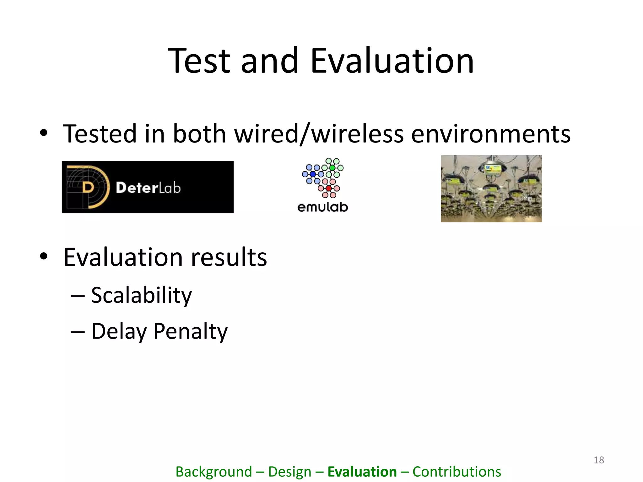 Test and Evaluation
• Tested in both wired/wireless environments
• Evaluation results
– Scalability
– Delay Penalty
18
Background – Design – Evaluation – Contributions
 