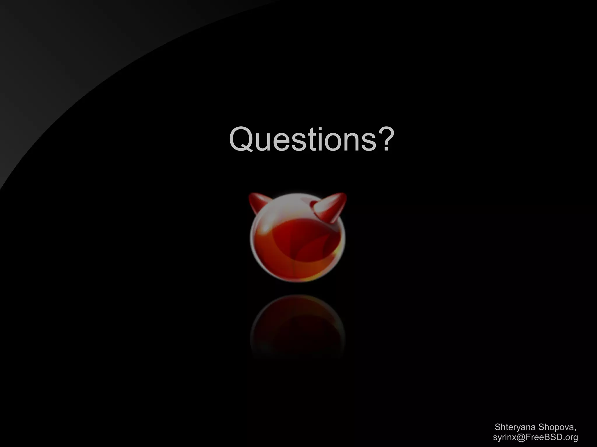 Questions?

Shteryana Shopova,
syrinx@FreeBSD.org

 