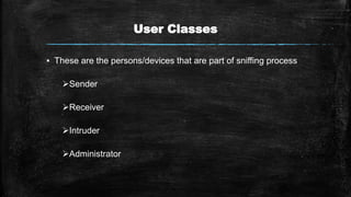 User Classes
▪ These are the persons/devices that are part of sniffing process
Sender
Receiver
Intruder
Administrator
 